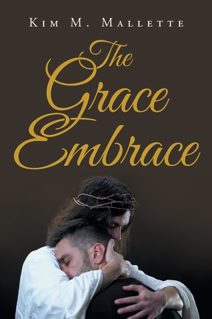 The Grace Embrace by Kim M Mallette, Paperback | Indigo Chapters