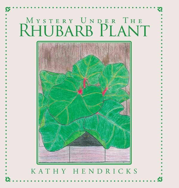 Mystery Under the Rhubarb Plant by Kathy Hendricks, Hardcover | Indigo Chapters