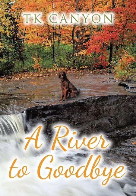 A River to Goodbye by Tk Canyon, Hardcover | Indigo Chapters