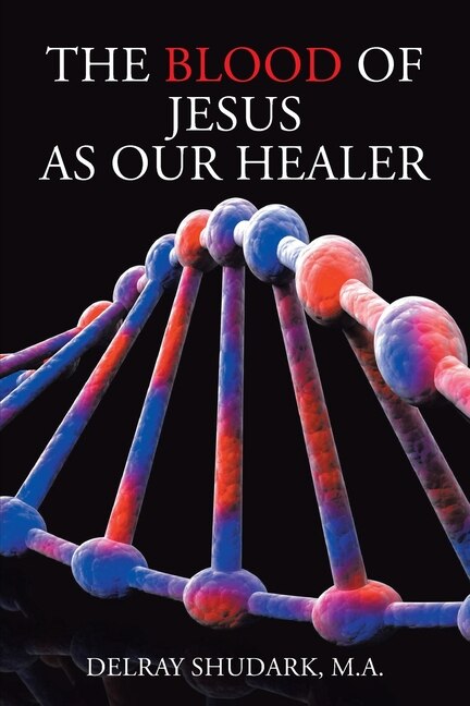 The Blood of Jesus As Our Healer by Delray Shudark M a, Paperback | Indigo Chapters