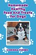 Homemade Healthy Food and Treats for Dogs by Corinna Forbes, Paperback | Indigo Chapters