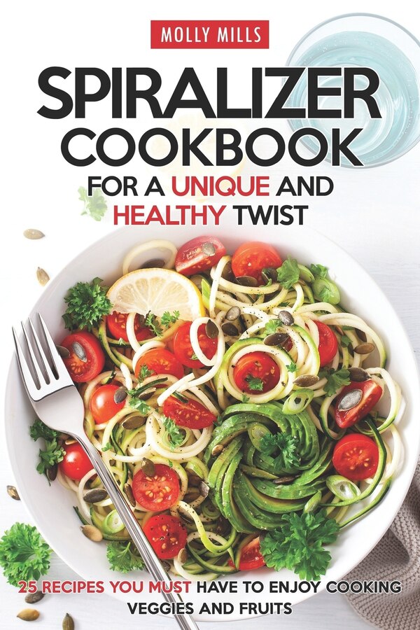 Spiralizer Cookbook for a Unique and Healthy Twist by Molly Mills, Paperback | Indigo Chapters