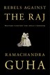 Rebels Against The Raj by Ramachandra Guha, Hardcover | Indigo Chapters