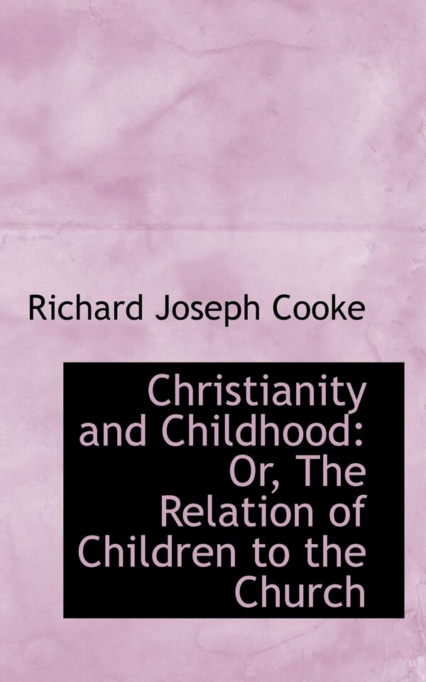 Christianity and Childhood by Richard Joseph Cooke, Paperback | Indigo Chapters