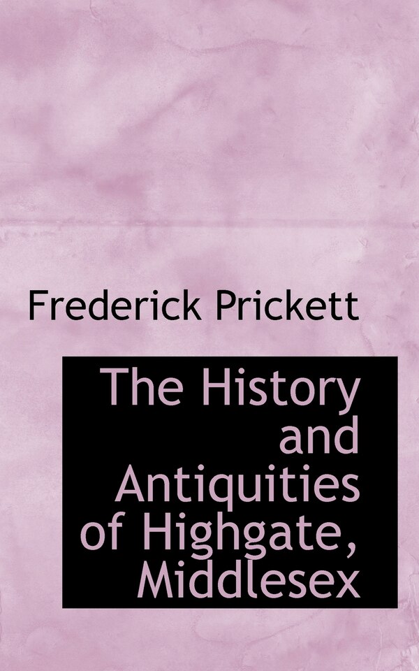 The History and Antiquities of Highgate Middlesex by Frederick Prickett, Paperback | Indigo Chapters