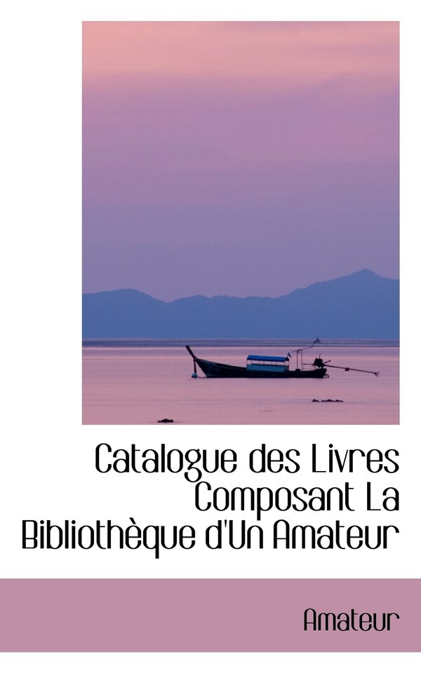 Catalogue Des Livres Composant La Biblioth Que D'Un Amateur, Paperback | Indigo Chapters