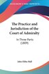 The Practice and Jurisdiction of the Court of Admiralty by John Elihu Hall, Paperback | Indigo Chapters