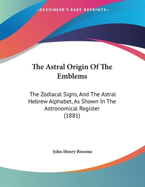The Astral Origin Of The Emblems by John Henry Broome, Paperback | Indigo Chapters