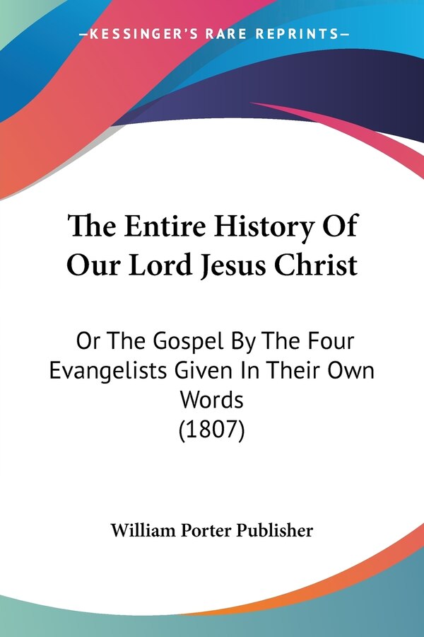 The Entire History Of Our Lord Jesus Christ by William Porter Publisher, Paperback | Indigo Chapters