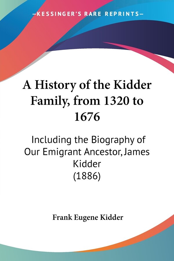 A History of the Kidder Family from 1320 to 1676 by Frank Eugene Kidder, Paperback | Indigo Chapters