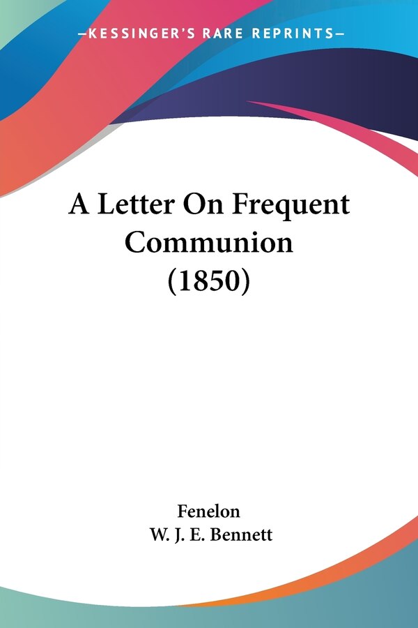 A Letter On Frequent Communion (1850) by Fenelon, Paperback | Indigo Chapters