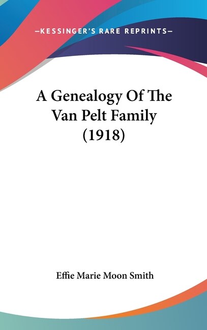 A Genealogy Of The Van Pelt Family (1918) by Effie Marie Moon Smith, Hardcover | Indigo Chapters