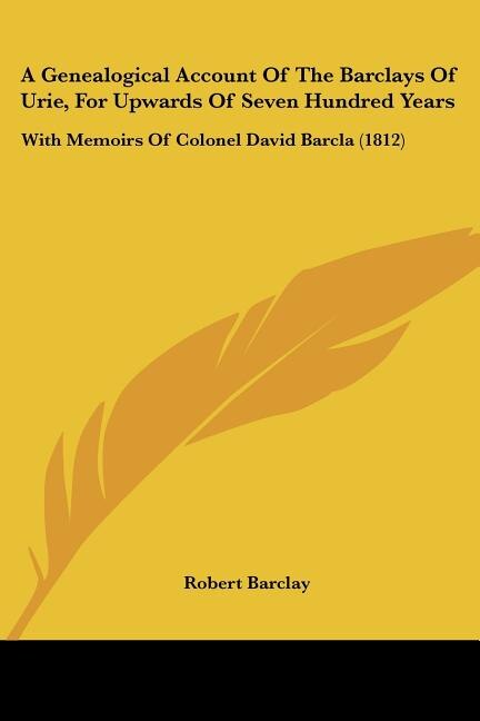 A Genealogical Account Of The Barclays Of Urie For Upwards Of Seven Hundred Years by Robert Barclay, Paperback | Indigo Chapters