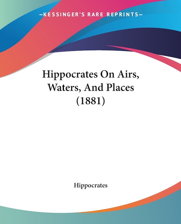 Hippocrates On Airs Waters And Places (1881) by Hippocrates Hippocrates, Paperback | Indigo Chapters