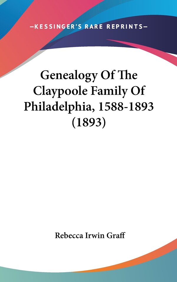 Genealogy Of The Claypoole Family Of Philadelphia 1588-1893 (1893) by Rebecca Irwin Graff, Hardcover | Indigo Chapters