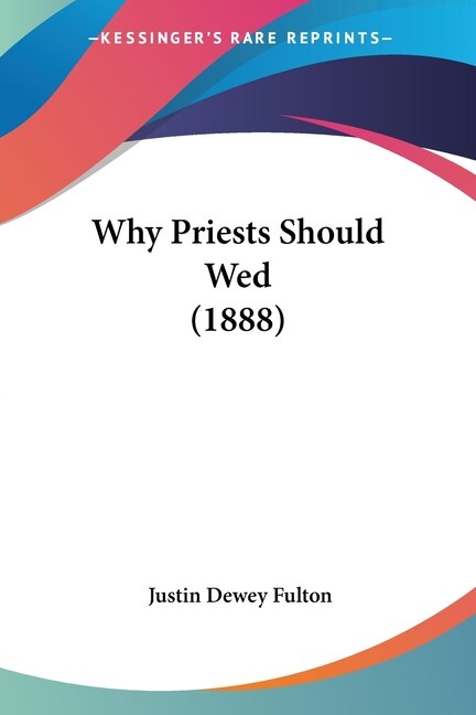 Why Priests Should Wed (1888) by Justin Dewey Fulton, Paperback | Indigo Chapters