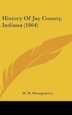 History Of Jay County Indiana (1864) by M W Montgomery, Hardcover | Indigo Chapters