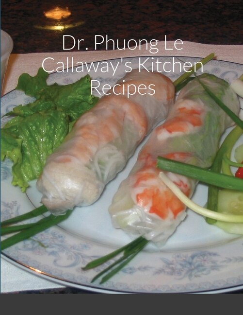 Dr. Phuong Le Callaway's Kitchen Recipes by Ph D Cca Callaway, Paperback | Indigo Chapters