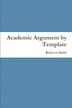 Academic Argument by Template by Rebecca Smith, Paperback | Indigo Chapters