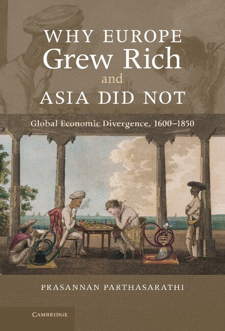 Why Europe Grew Rich and Asia Did Not by Prasannan Parthasarathi, Hardcover | Indigo Chapters