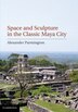 Space and Sculpture in the Classic Maya City by Alexander Parmington, Hardcover | Indigo Chapters
