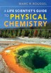 A Life Scientist's Guide To Physical Chemistry by Marc R. Roussel, Hardcover | Indigo Chapters