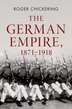 The German Empire 1871–1918 by Roger Chickering, Hardcover | Indigo Chapters