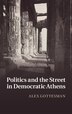Politics And The Street In Democratic Athens by Alex Gottesman, Hardcover | Indigo Chapters