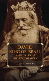 David King Of Israel And Caleb In Biblical Memory by Jacob L. Wright, Hardcover | Indigo Chapters