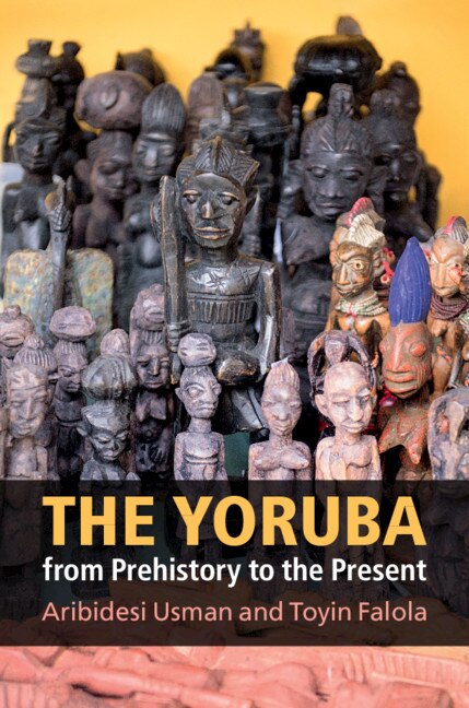 The Yoruba From Prehistory To The Present by Aribidesi Usman, Hardcover | Indigo Chapters