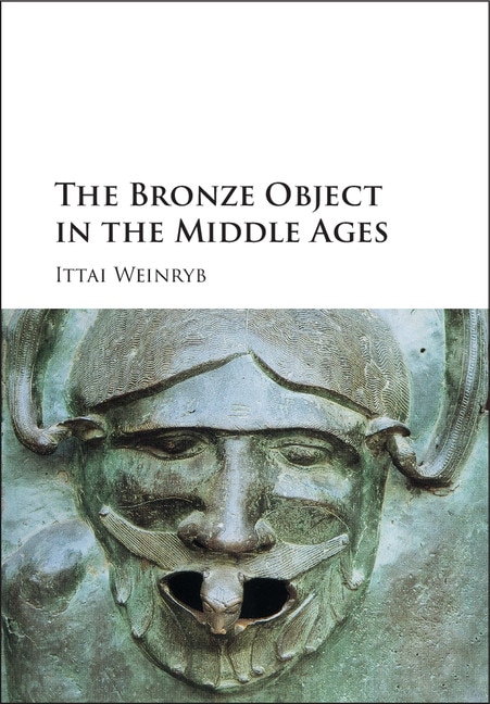 The Bronze Object In The Middle Ages by Ittai Weinryb, Hardcover | Indigo Chapters
