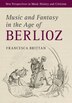 Music And Fantasy In The Age Of Berlioz by Francesca Brittan, Hardcover | Indigo Chapters