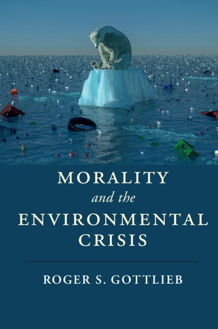 Morality And The Environmental Crisis by Roger S. Gottlieb, Hardcover | Indigo Chapters