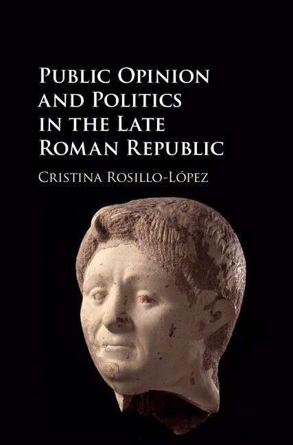 Public Opinion And Politics In The Late Roman Republic by Cristina Rosillo-lópez, Hardcover | Indigo Chapters