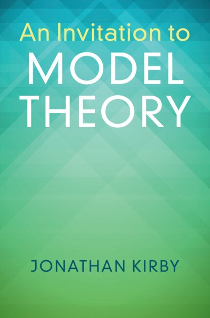 An Invitation To Model Theory by Jonathan Kirby, Hardcover | Indigo Chapters