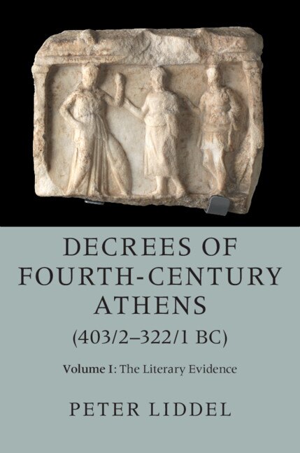 Decrees Of Fourth-century Athens (403/2-322/1 Bc): Volume 1 The Literary Evidence by Peter Liddel, Hardcover | Indigo Chapters