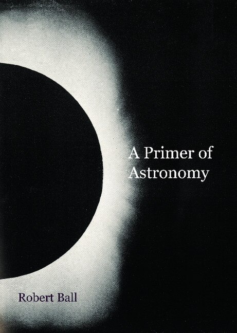 A Primer Of Astronomy by Robert Ball, Paperback | Indigo Chapters