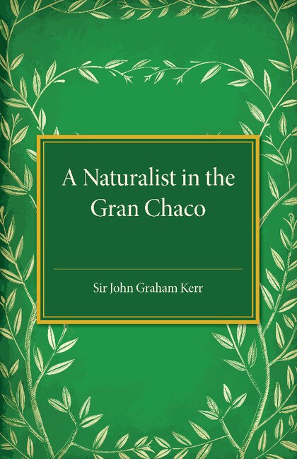 A Naturalist In The Gran Chaco by John Graham Kerr, Paperback | Indigo Chapters