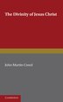 The Divinity of Jesus Christ by John Martin Creed, Paperback | Indigo Chapters