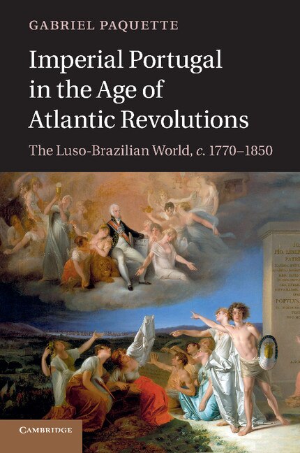 Imperial Portugal in the Age of Atlantic Revolutions by Gabriel Paquette, Paperback | Indigo Chapters