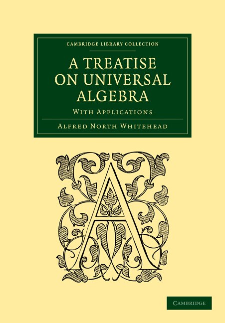 A Treatise on Universal Algebra by Alfred North Whitehead, Paperback | Indigo Chapters