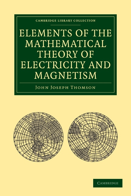 Elements of the Mathematical Theory of Electricity and Magnetism by John Joseph Thomson, Paperback | Indigo Chapters