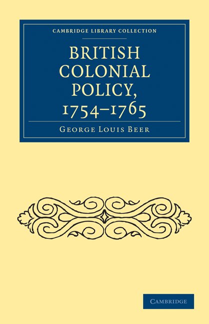 British Colonial Policy 1754–1765 by George Louis Beer, Paperback | Indigo Chapters