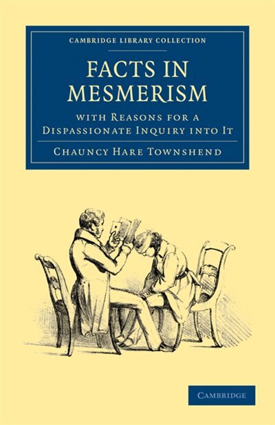 Facts in Mesmerism with Reasons for a Dispassionate Inquiry into It by Chauncy Hare Townshend, Paperback | Indigo Chapters