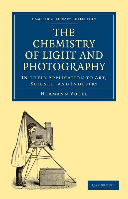 The Chemistry of Light and Photography in their Application to Art Science and Industry by Hermann Vogel, Paperback | Indigo Chapters