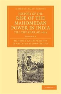 History of the Rise of the Mahomedan Power in India till the Year AD 1612 by Mahomed Kasim Ferishta, Paperback | Indigo Chapters