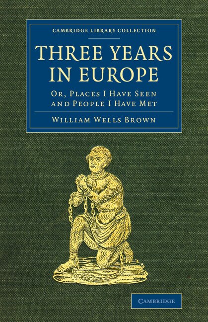 Three Years In Europe by William Wells Brown, Paperback | Indigo Chapters