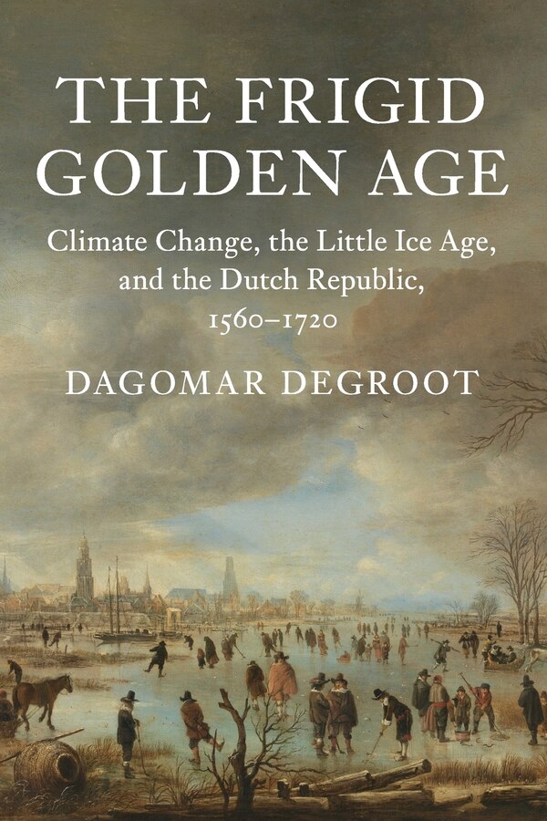 The Frigid Golden Age by Dagomar Degroot, Paperback | Indigo Chapters