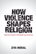 How Violence Shapes Religion by Ziya Meral, Hardcover | Indigo Chapters