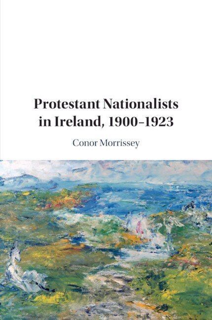 Protestant Nationalists in Ireland 1900–1923 by Conor Morrissey, Paperback | Indigo Chapters